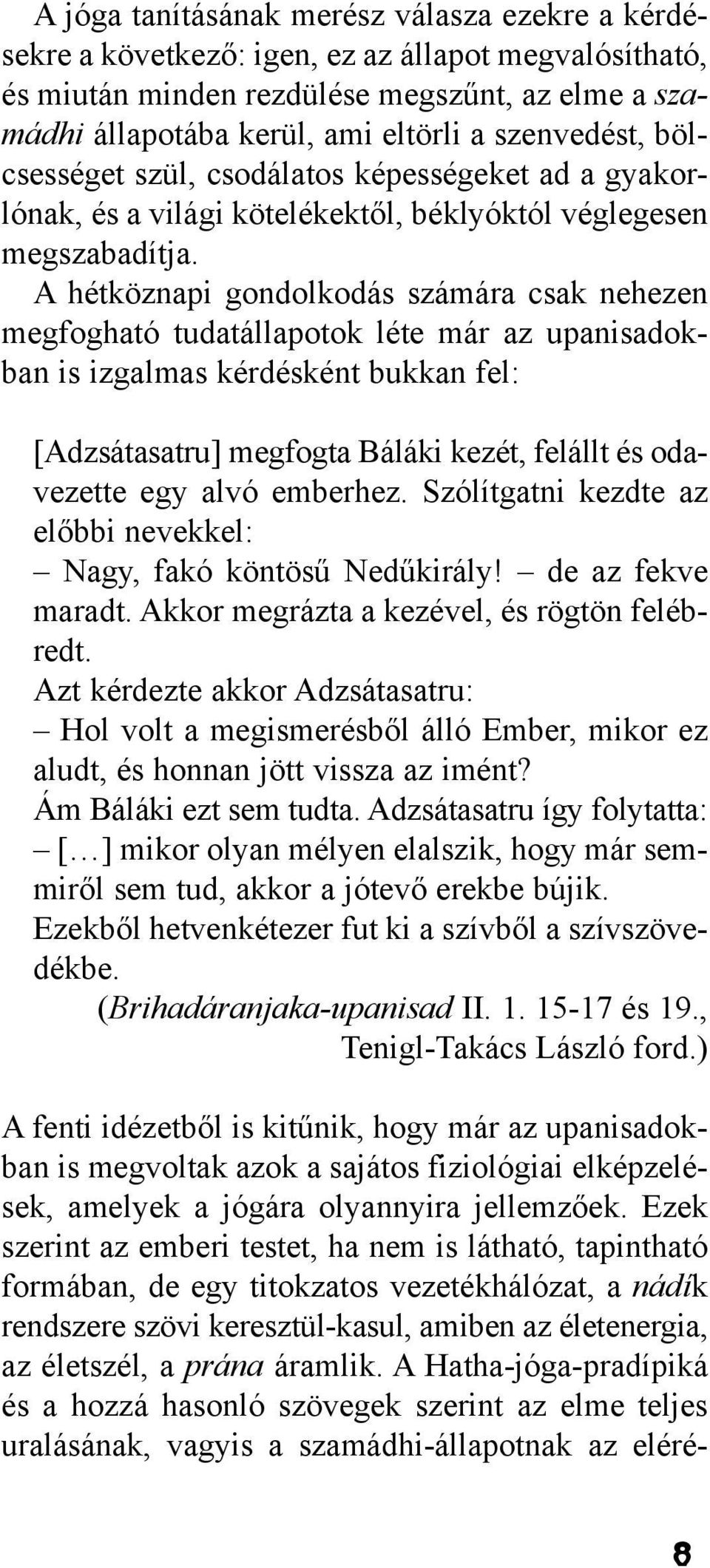 A hétköznapi gondolkodás számára csak nehezen megfogható tudatállapotok léte már az upanisadokban is izgalmas kérdésként bukkan fel: [Adzsátasatru] megfogta Báláki kezét, felállt és odavezette egy