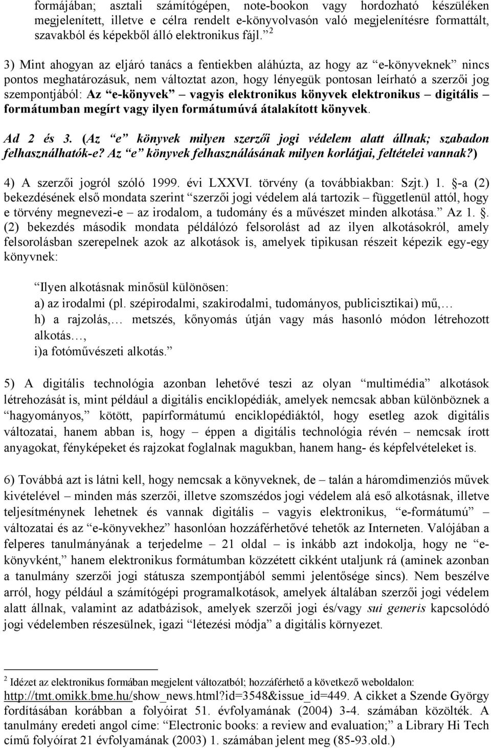 Az e-könyvek vagyis elektronikus könyvek elektronikus digitális formátumban megírt vagy ilyen formátumúvá átalakított könyvek. Ad 2 és 3.