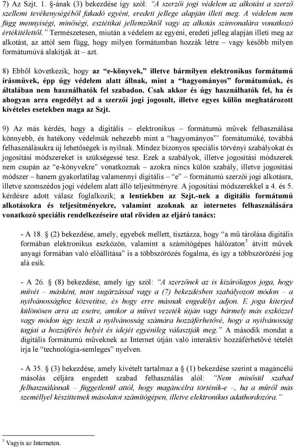 Természetesen, miután a védelem az egyéni, eredeti jelleg alapján illeti meg az alkotást, az attól sem függ, hogy milyen formátumban hozzák létre vagy később milyen formátumúvá alakítják át azt.