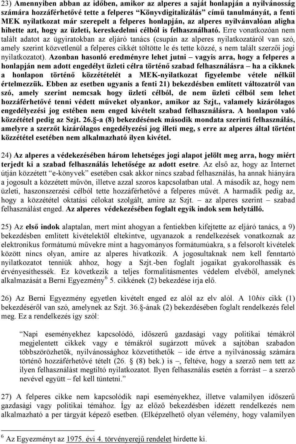 Erre vonatkozóan nem talált adatot az ügyiratokban az eljáró tanács (csupán az alperes nyilatkozatáról van szó, amely szerint közvetlenül a felperes cikkét töltötte le és tette közzé, s nem talált