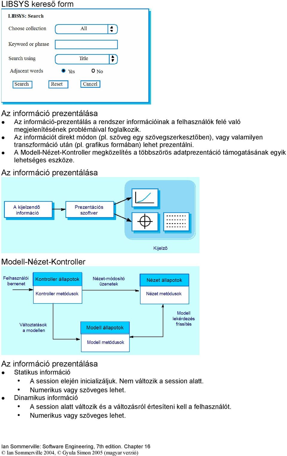 A Modell-Nézet-Kontroller megközelítés a többszörös adatprezentáció támogatásának egyik lehetséges eszköze.