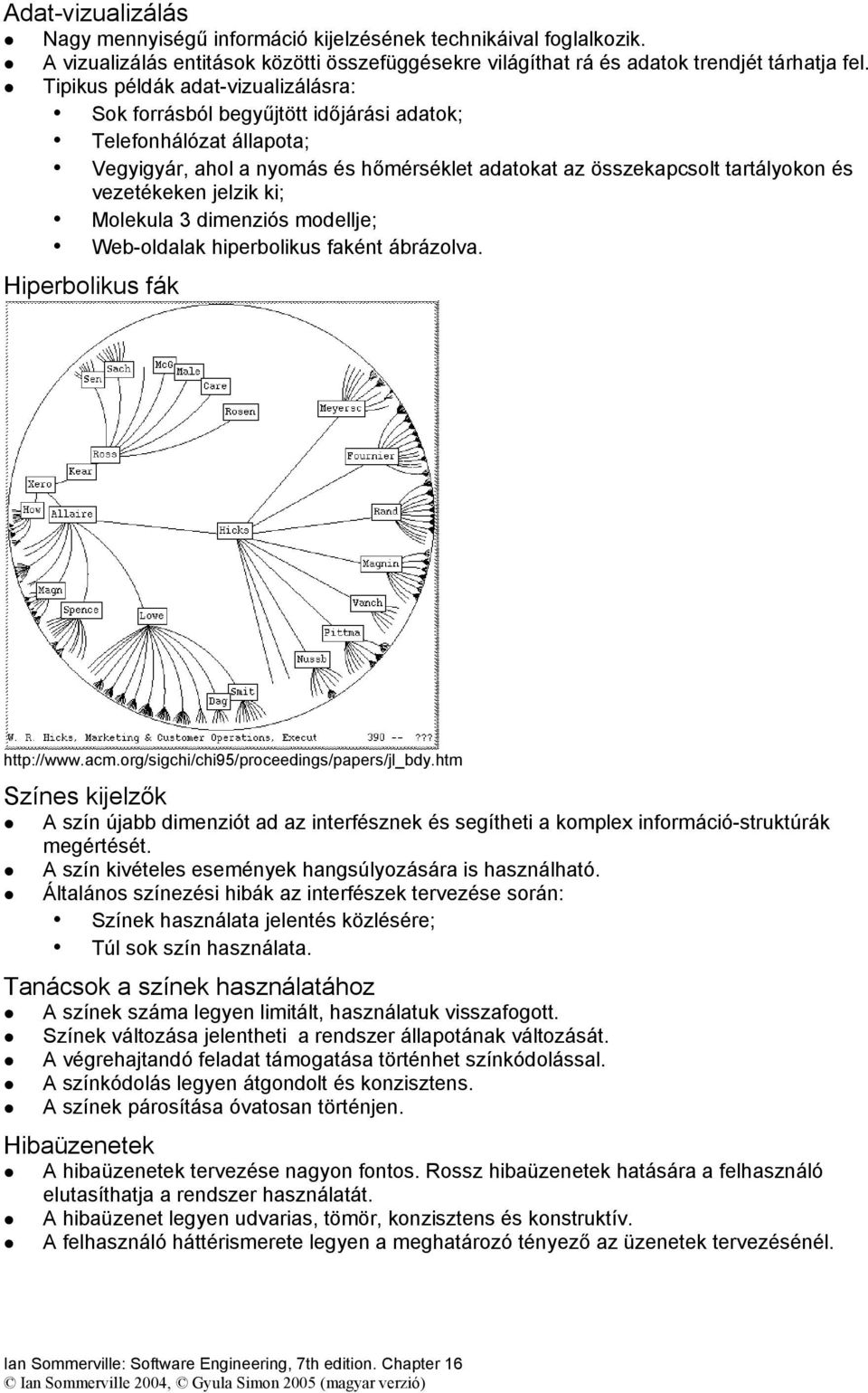 jelzik ki; Molekula 3 dimenziós modellje; Web-oldalak hiperbolikus faként ábrázolva. Hiperbolikus fák http://www.acm.org/sigchi/chi95/proceedings/papers/jl_bdy.