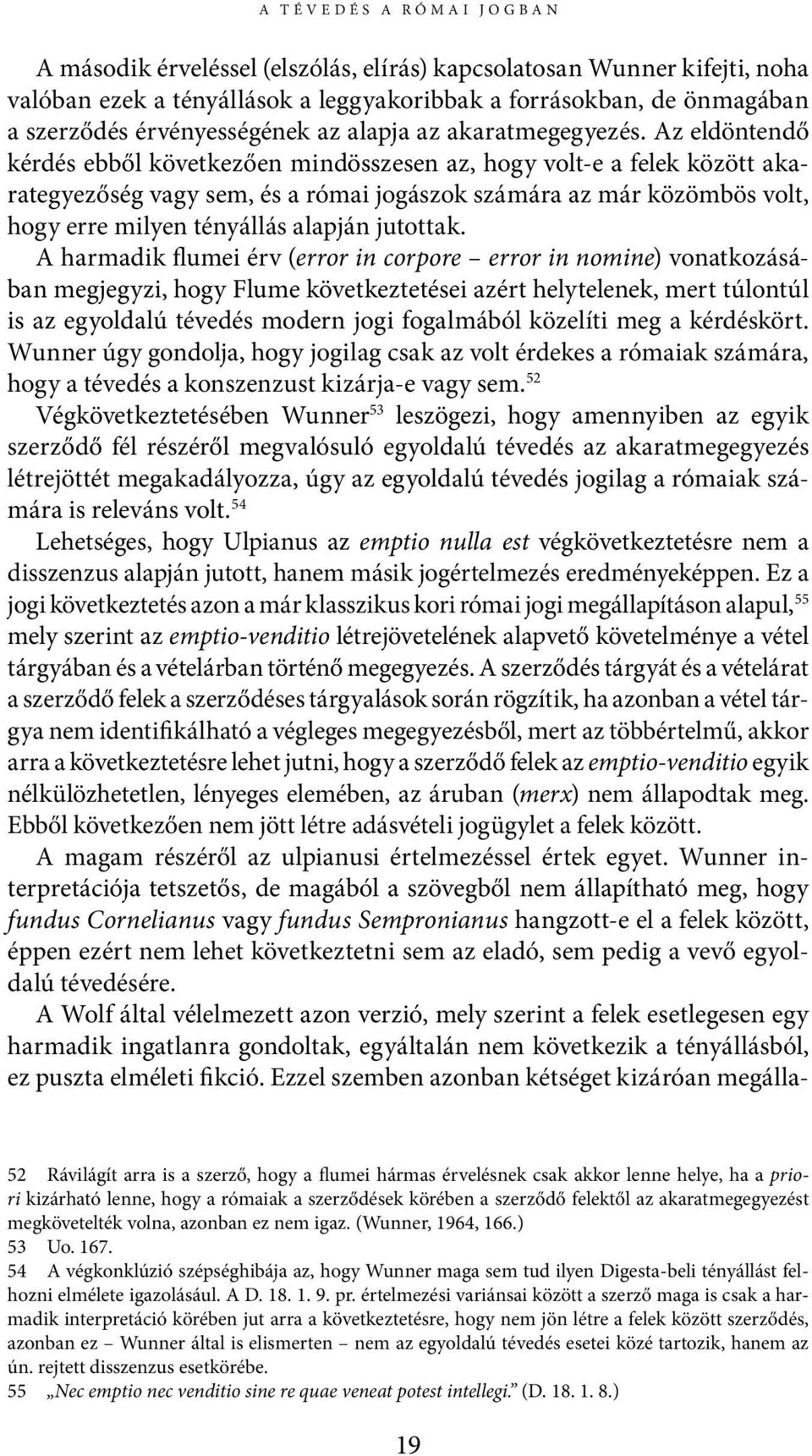 Az eldöntendő kérdés ebből következően mindösszesen az, hogy volt-e a felek között akarategyezőség vagy sem, és a római jogászok számára az már közömbös volt, hogy erre milyen tényállás alapján