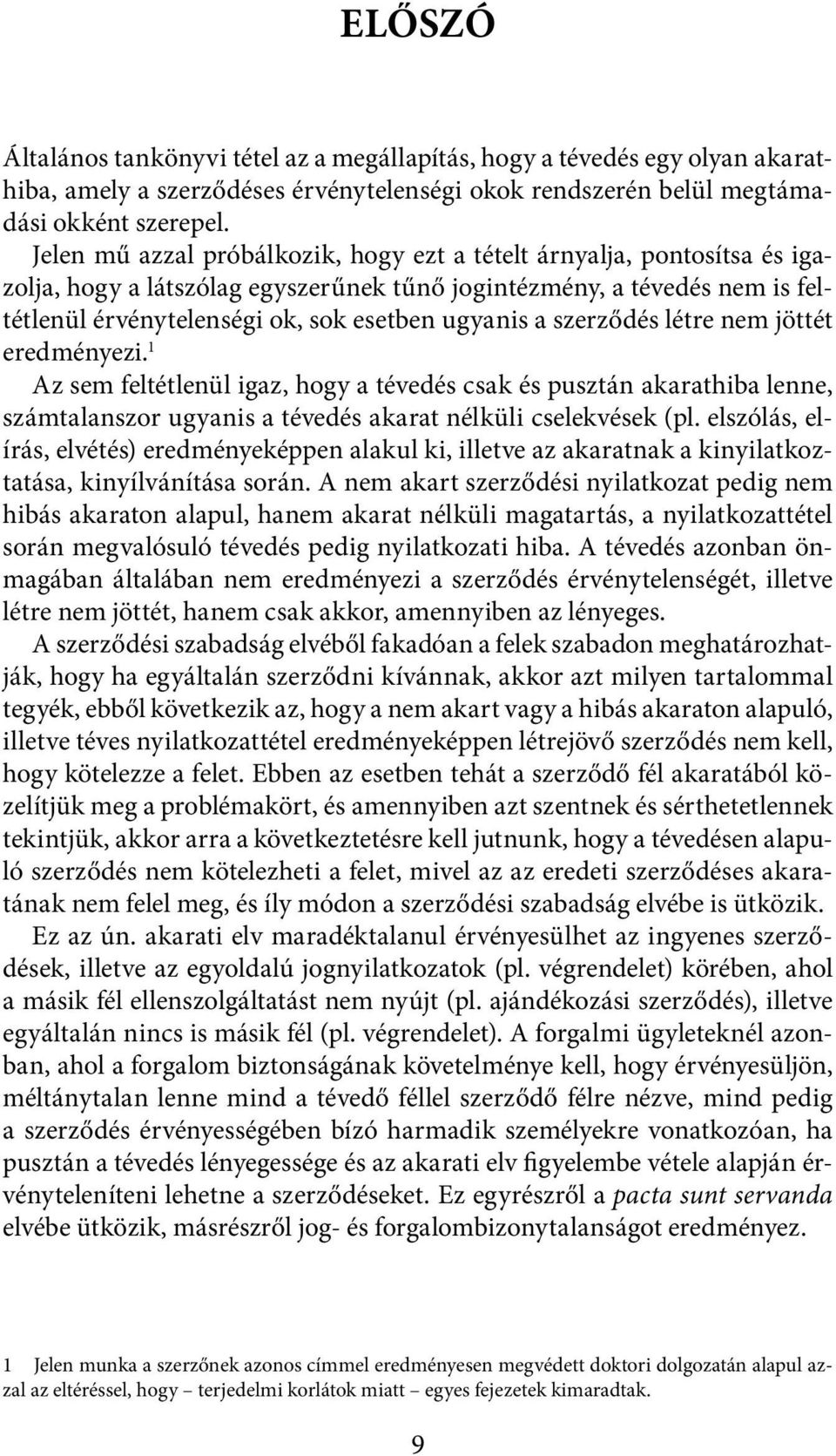 szerződés létre nem jöttét eredményezi. 1 Az sem feltétlenül igaz, hogy a tévedés csak és pusztán akarathiba lenne, számtalanszor ugyanis a tévedés akarat nélküli cselekvések (pl.