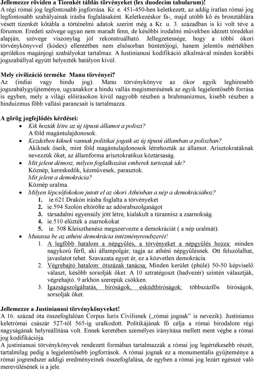 Keletkezéskor fa-, majd utóbb kő és bronztáblára vésett tizenkét kőtábla a történelmi adatok szerint még a Kr. u. 3. században is ki volt téve a fórumon.