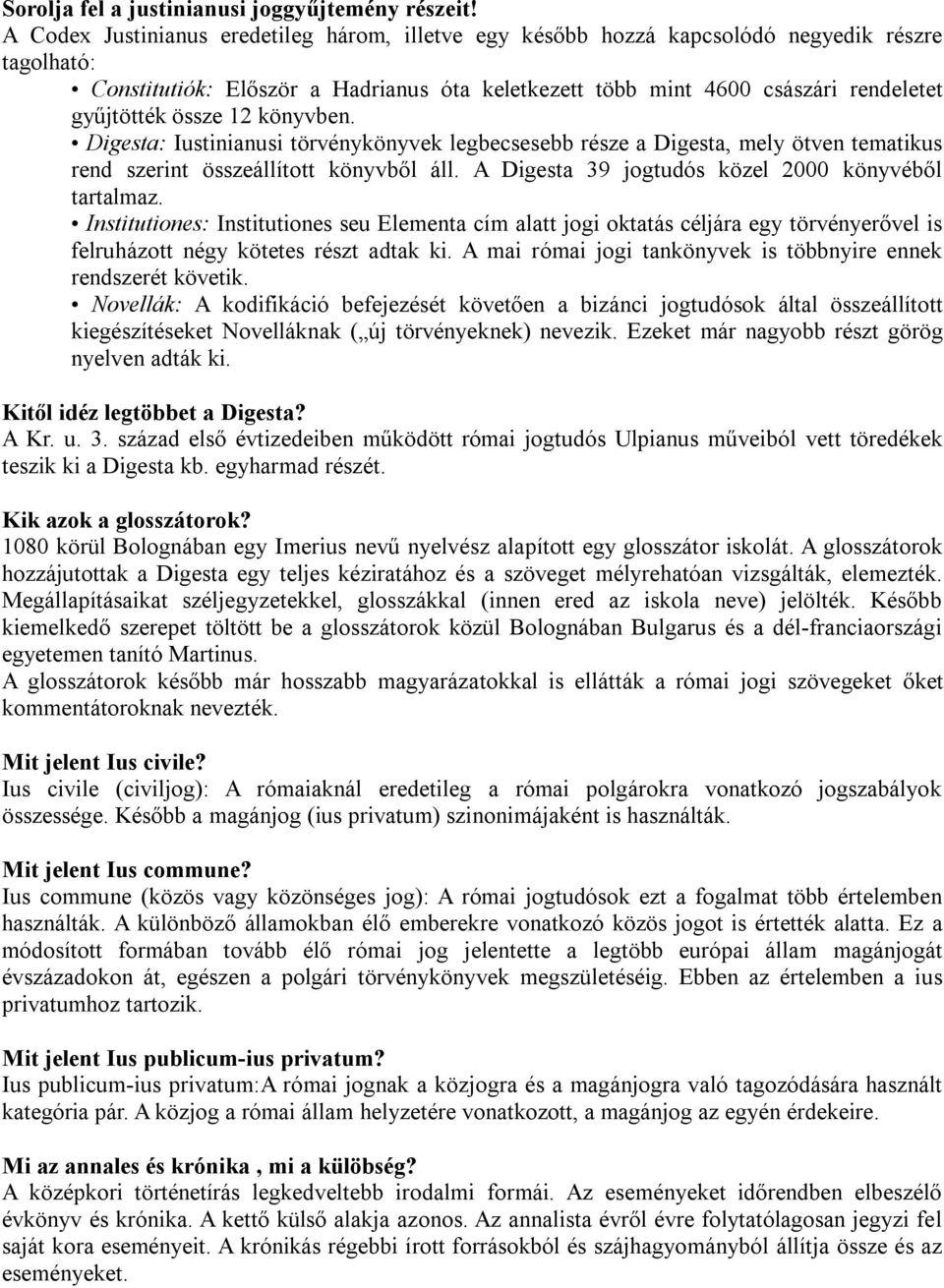 össze 12 könyvben. Digesta: Iustinianusi törvénykönyvek legbecsesebb része a Digesta, mely ötven tematikus rend szerint összeállított könyvből áll.