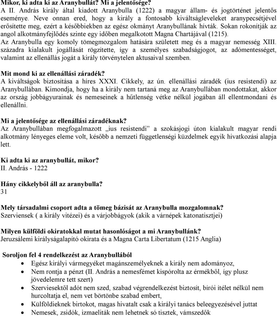 Sokan rokonítják az angol alkotmányfejlődés szinte egy időben megalkotott Magna Chartájával (1215). Az Aranybulla egy komoly tömegmozgalom hatására született meg és a magyar nemesség XIII.