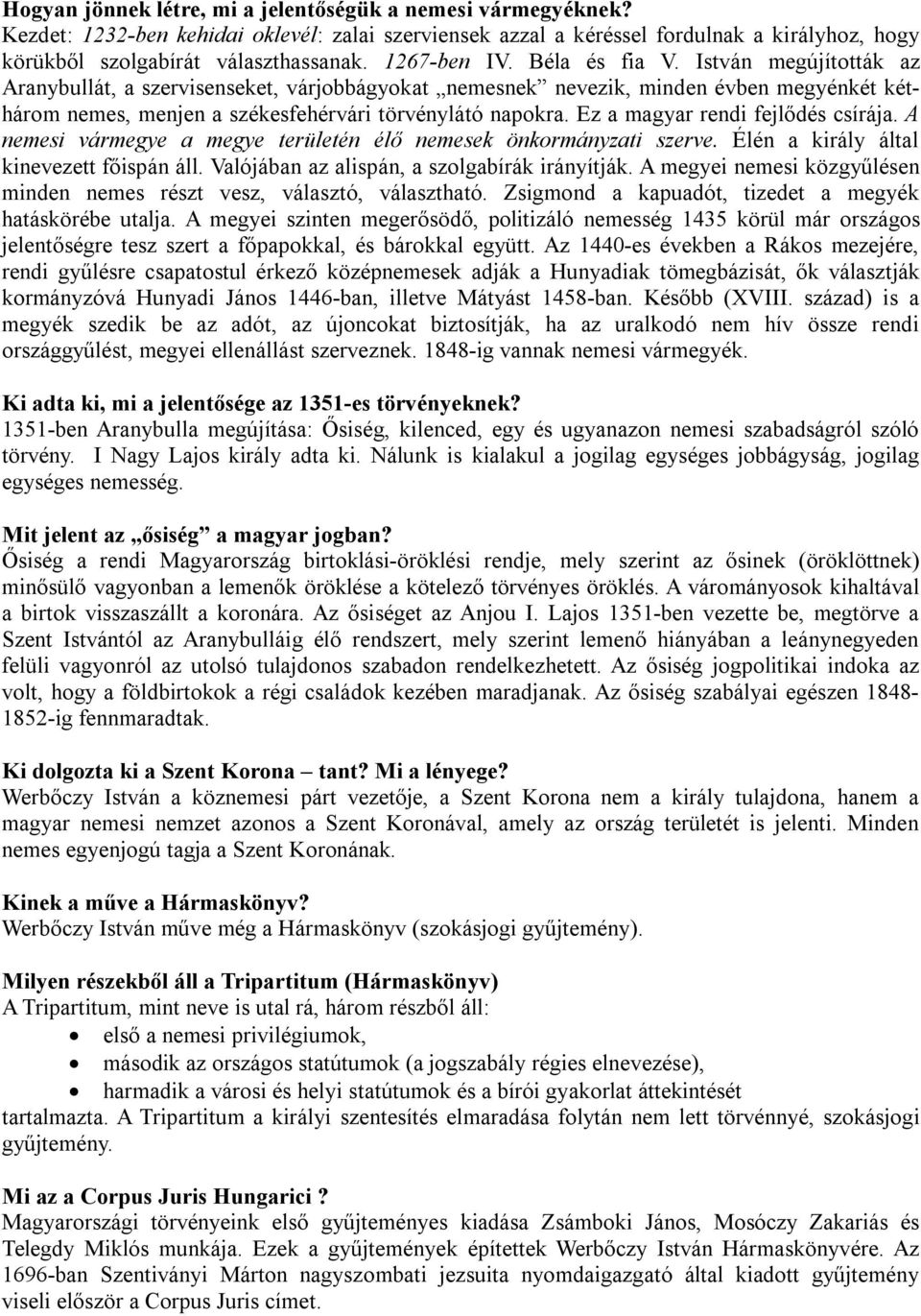 Ez a magyar rendi fejlődés csírája. A nemesi vármegye a megye területén élő nemesek önkormányzati szerve. Élén a király által kinevezett főispán áll. Valójában az alispán, a szolgabírák irányítják.