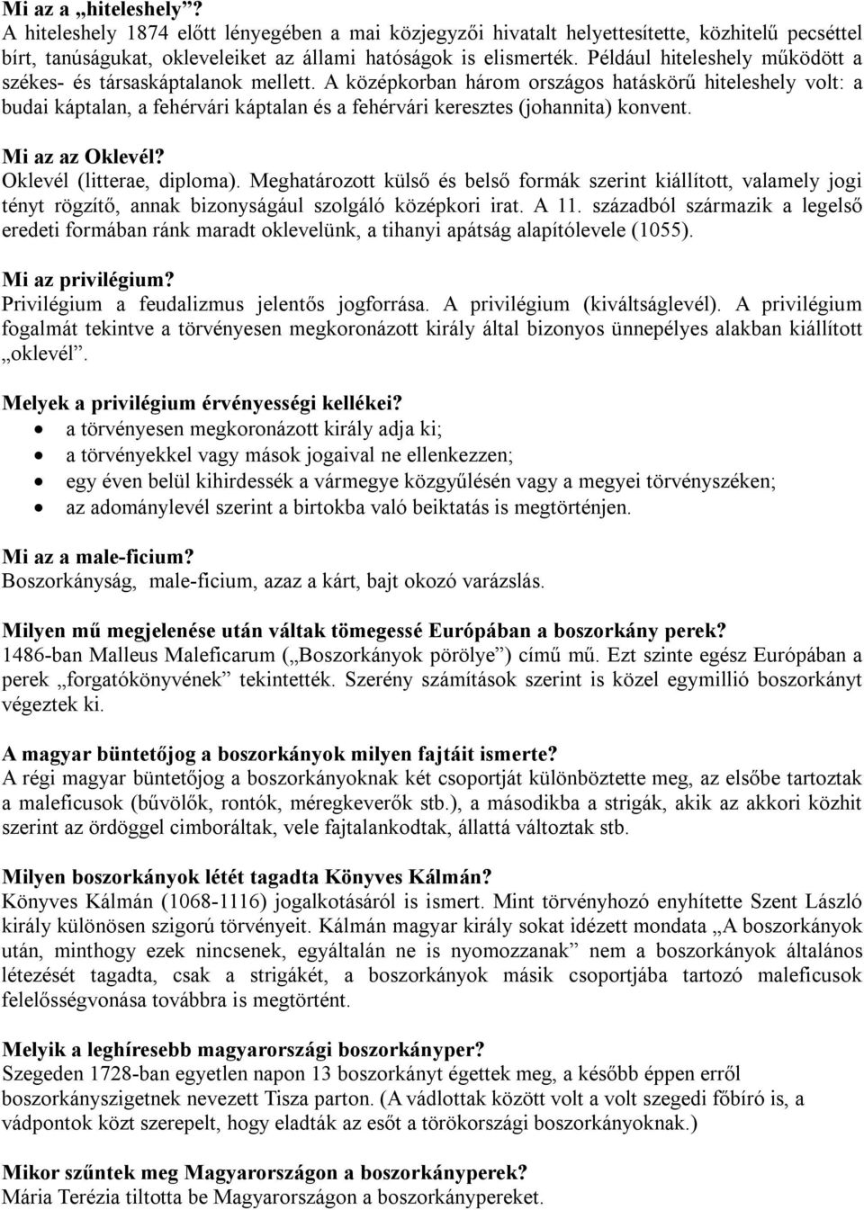 A középkorban három országos hatáskörű hiteleshely volt: a budai káptalan, a fehérvári káptalan és a fehérvári keresztes (johannita) konvent. Mi az az Oklevél? Oklevél (litterae, diploma).