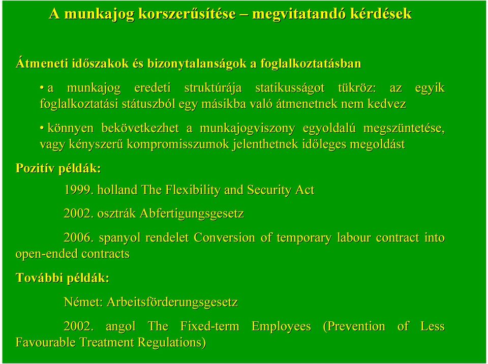 jelenthetnek időleges megoldást Pozitív v példp ldák: 1999. holland The Flexibility and Security Act 2002. osztrák k Abfertigungsgesetz 2006.