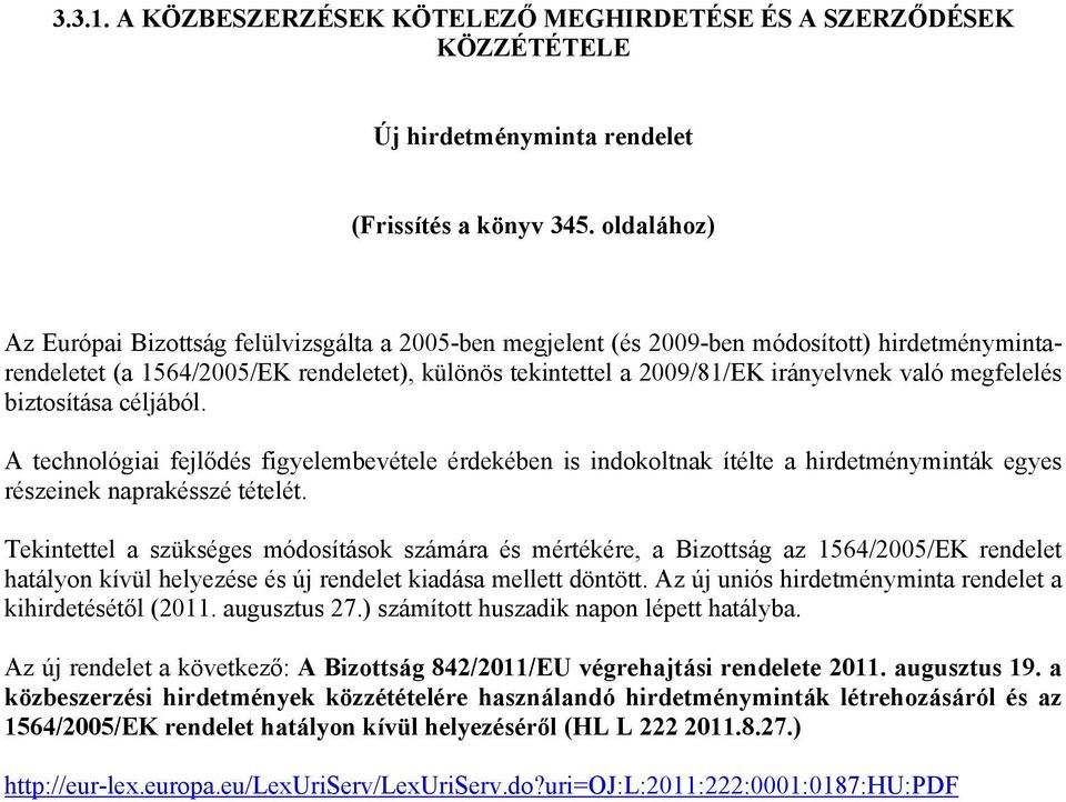 megfelelés biztosítása céljából. A technológiai fejlődés figyelembevétele érdekében is indokoltnak ítélte a hirdetményminták egyes részeinek naprakésszé tételét.