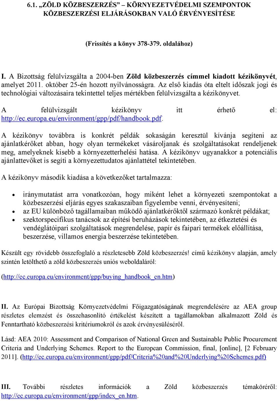 Az első kiadás óta eltelt időszak jogi és technológiai változásaira tekintettel teljes mértékben felülvizsgálta a kézikönyvet. A felülvizsgált kézikönyv itt érhető el: http://ec.europa.