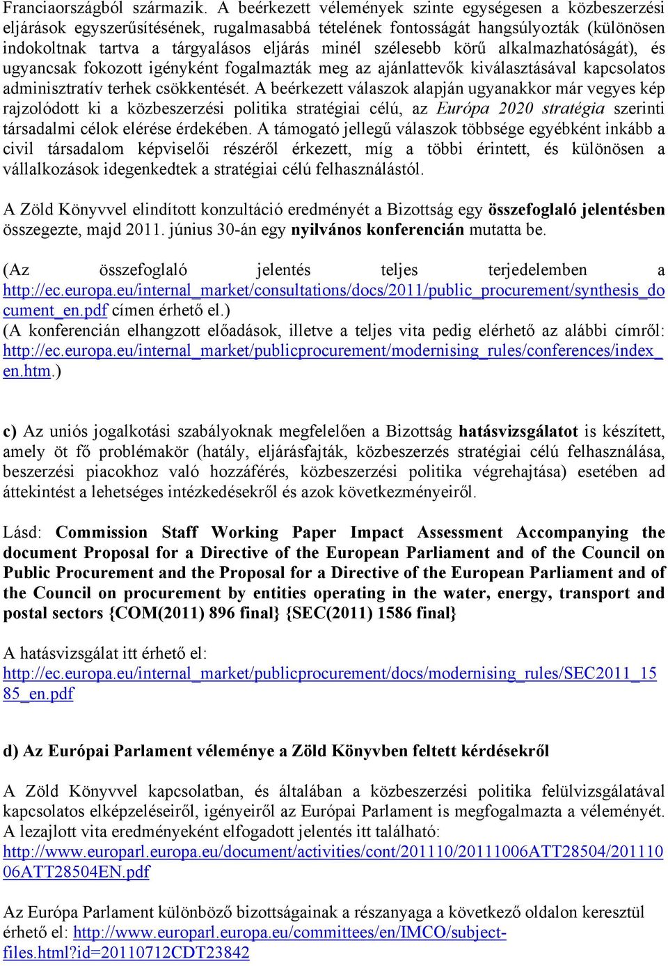 szélesebb körű alkalmazhatóságát), és ugyancsak fokozott igényként fogalmazták meg az ajánlattevők kiválasztásával kapcsolatos adminisztratív terhek csökkentését.