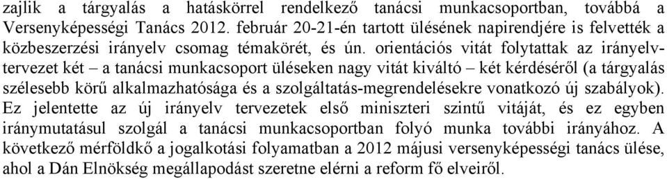 orientációs vitát folytattak az irányelvtervezet két a tanácsi munkacsoport üléseken nagy vitát kiváltó két kérdéséről (a tárgyalás szélesebb körű alkalmazhatósága és a