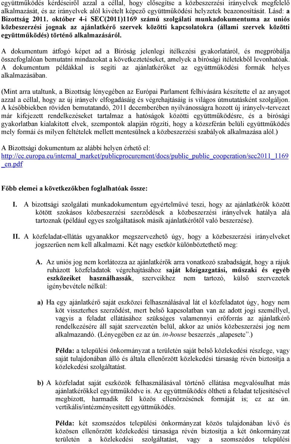 október 4-i SEC(2011)1169 számú szolgálati munkadokumentuma az uniós közbeszerzési jognak az ajánlatkérő szervek közötti kapcsolatokra (állami szervek közötti együttműködés) történő alkalmazásáról.