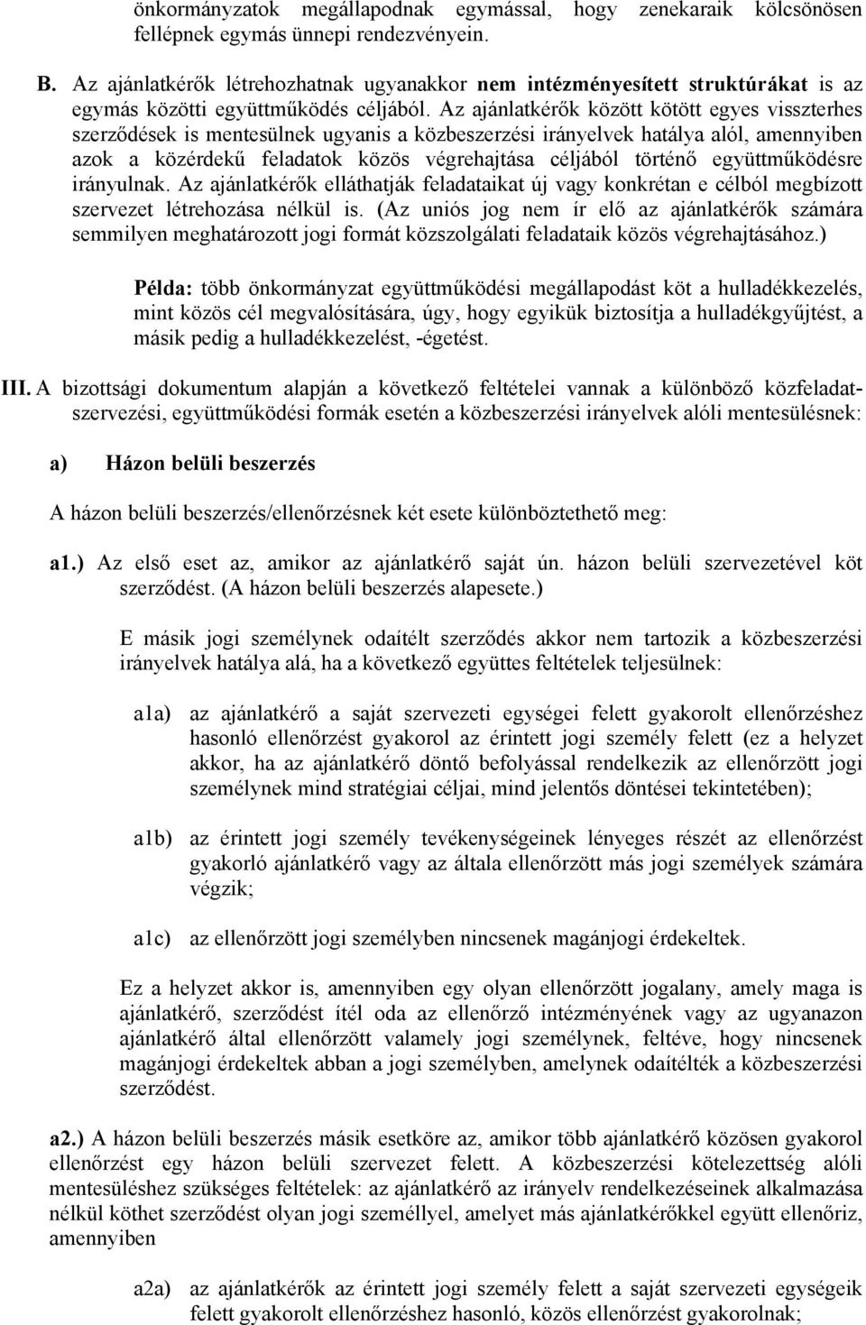 Az ajánlatkérők között kötött egyes visszterhes szerződések is mentesülnek ugyanis a közbeszerzési irányelvek hatálya alól, amennyiben azok a közérdekű feladatok közös végrehajtása céljából történő