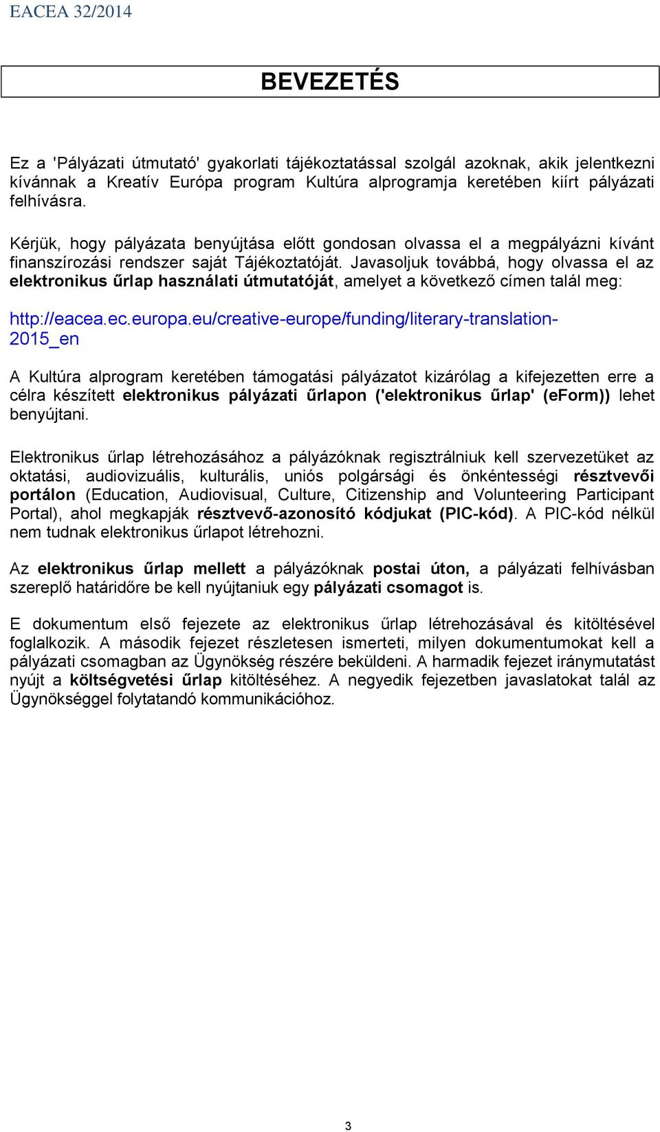 Javasoljuk továbbá, hogy olvassa el az elektronikus űrlap használati útmutatóját, amelyet a következő címen talál meg: http://eacea.ec.europa.