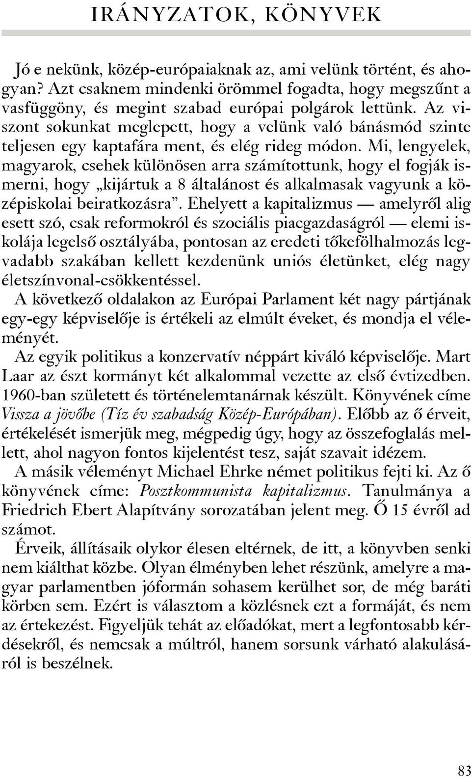 Mi, lengyelek, magyarok, csehek különösen arra számítottunk, hogy el fogják ismerni, hogy kijártuk a 8 általánost és alkalmasak vagyunk a középiskolai beiratkozásra.