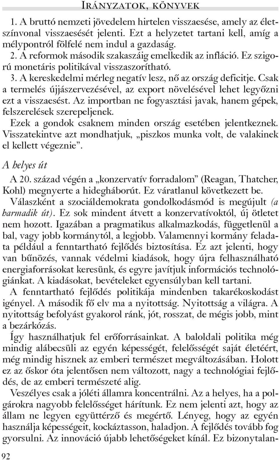 Csak a termelés újjászervezésével, az export növelésével lehet legyõzni ezt a visszaesést. Az importban ne fogyasztási javak, hanem gépek, felszerelések szerepeljenek.