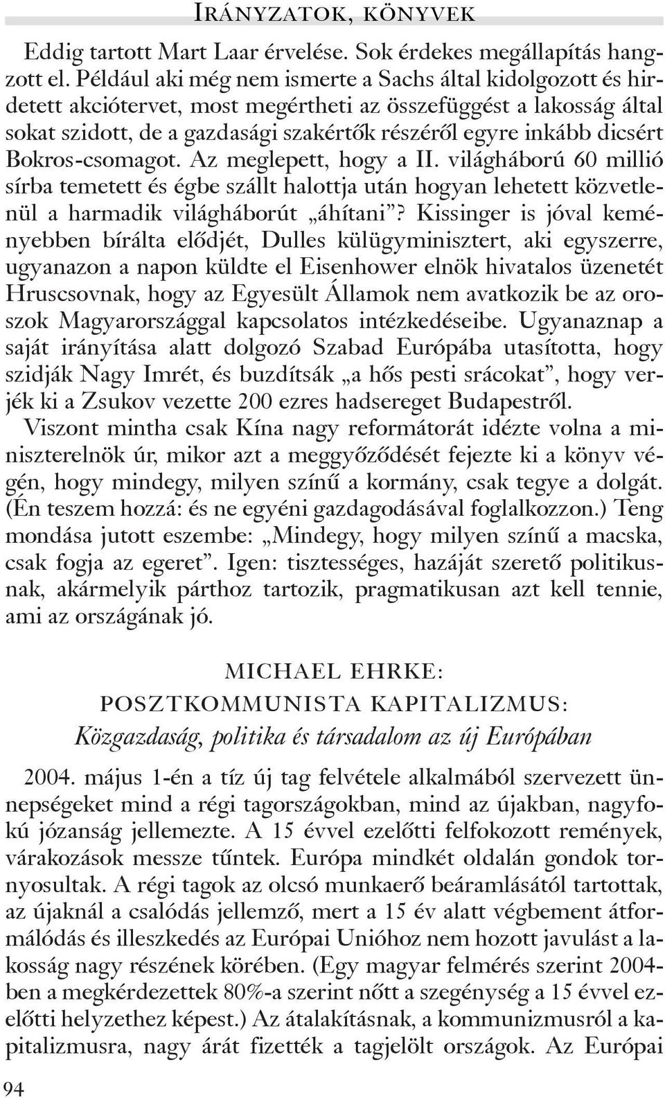 Bokros-csomagot. Az meglepett, hogy a II. világháború 60 millió sírba temetett és égbe szállt halottja után hogyan lehetett közvetlenül a harmadik világháborút áhítani?