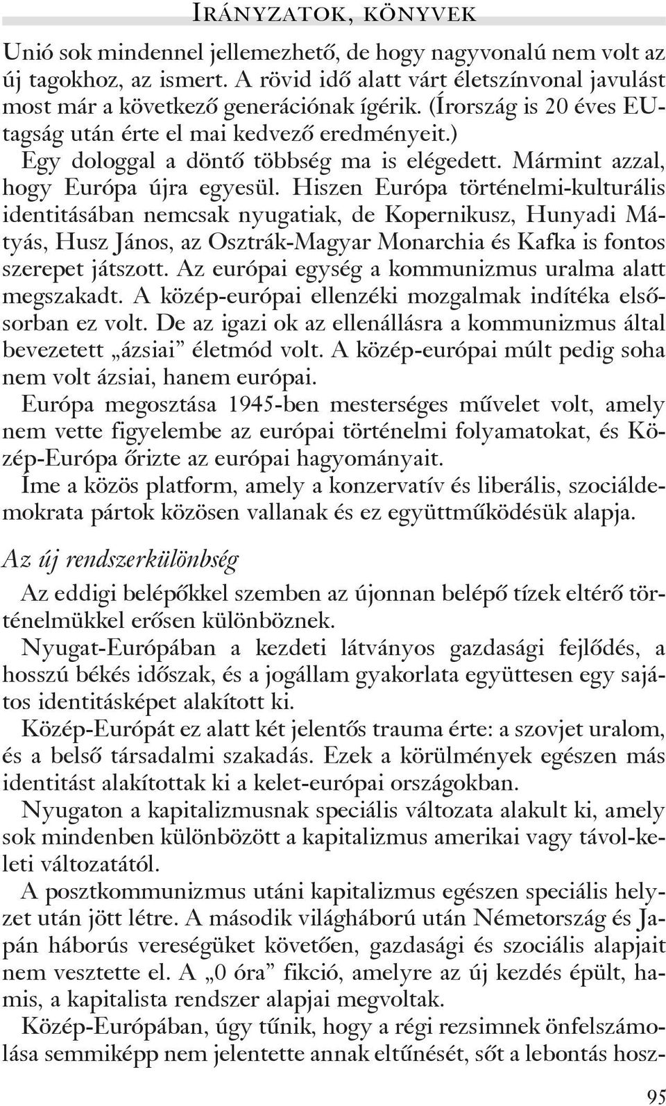 Hiszen Európa történelmi-kulturális identitásában nemcsak nyugatiak, de Kopernikusz, Hunyadi Mátyás, Husz János, az Osztrák-Magyar Monarchia és Kafka is fontos szerepet játszott.