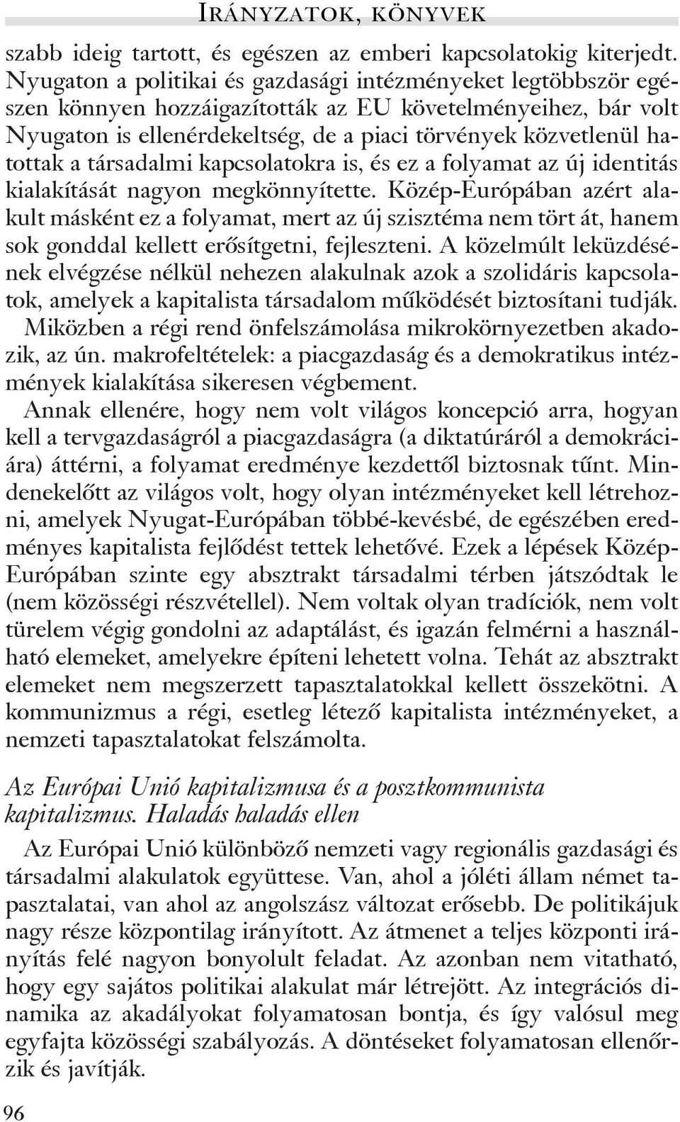 társadalmi kapcsolatokra is, és ez a folyamat az új identitás kialakítását nagyon megkönnyítette.