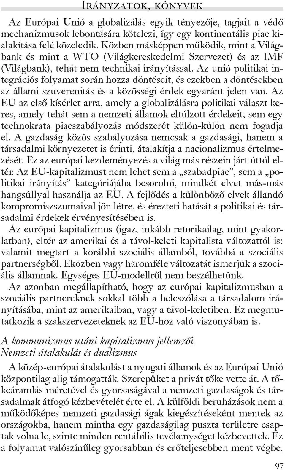 Az unió politikai integrációs folyamat során hozza döntéseit, és ezekben a döntésekben az állami szuverenitás és a közösségi érdek egyaránt jelen van.