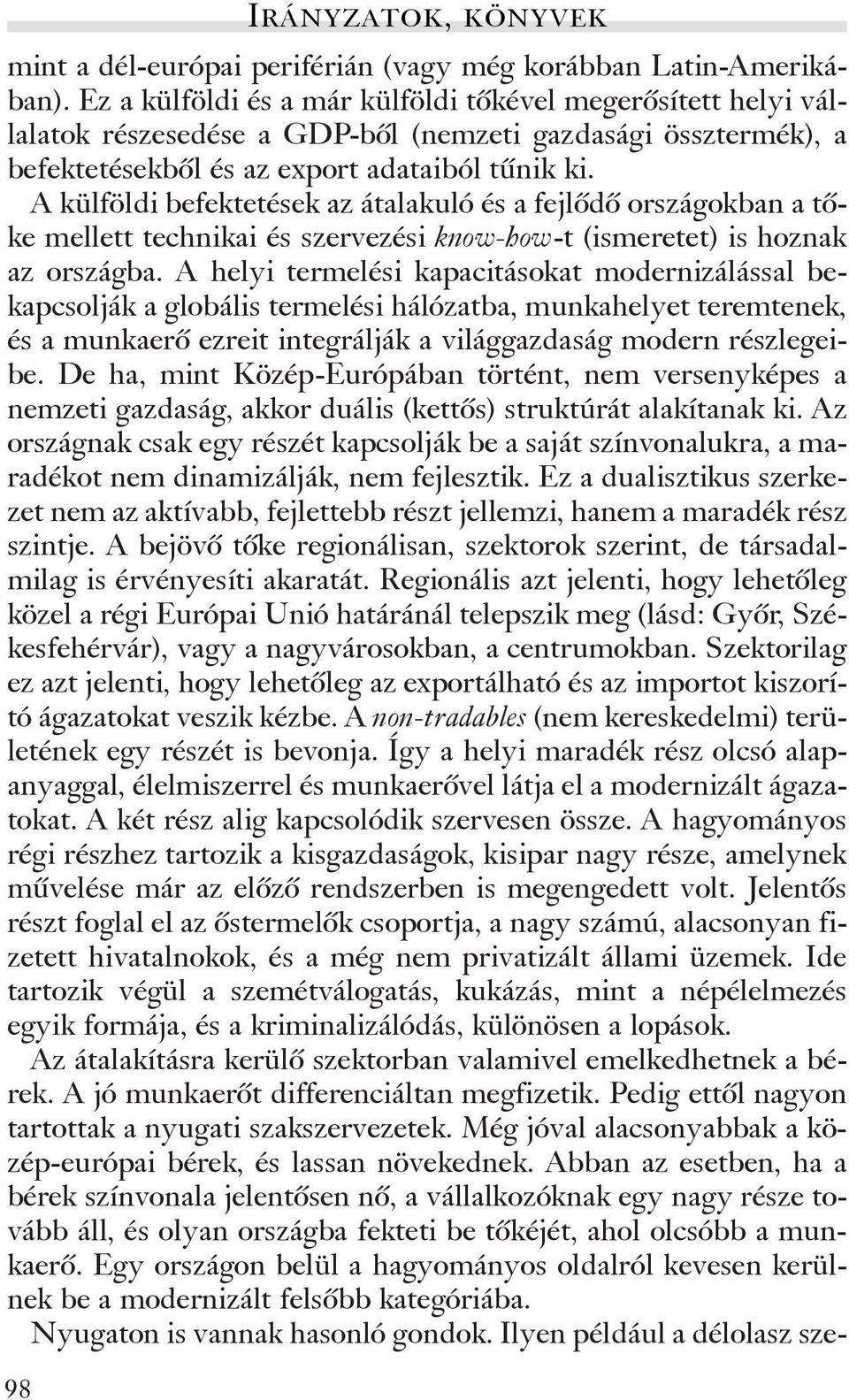 A külföldi befektetések az átalakuló és a fejlõdõ országokban a tõke mellett technikai és szervezési know-how-t (ismeretet) is hoznak az országba.