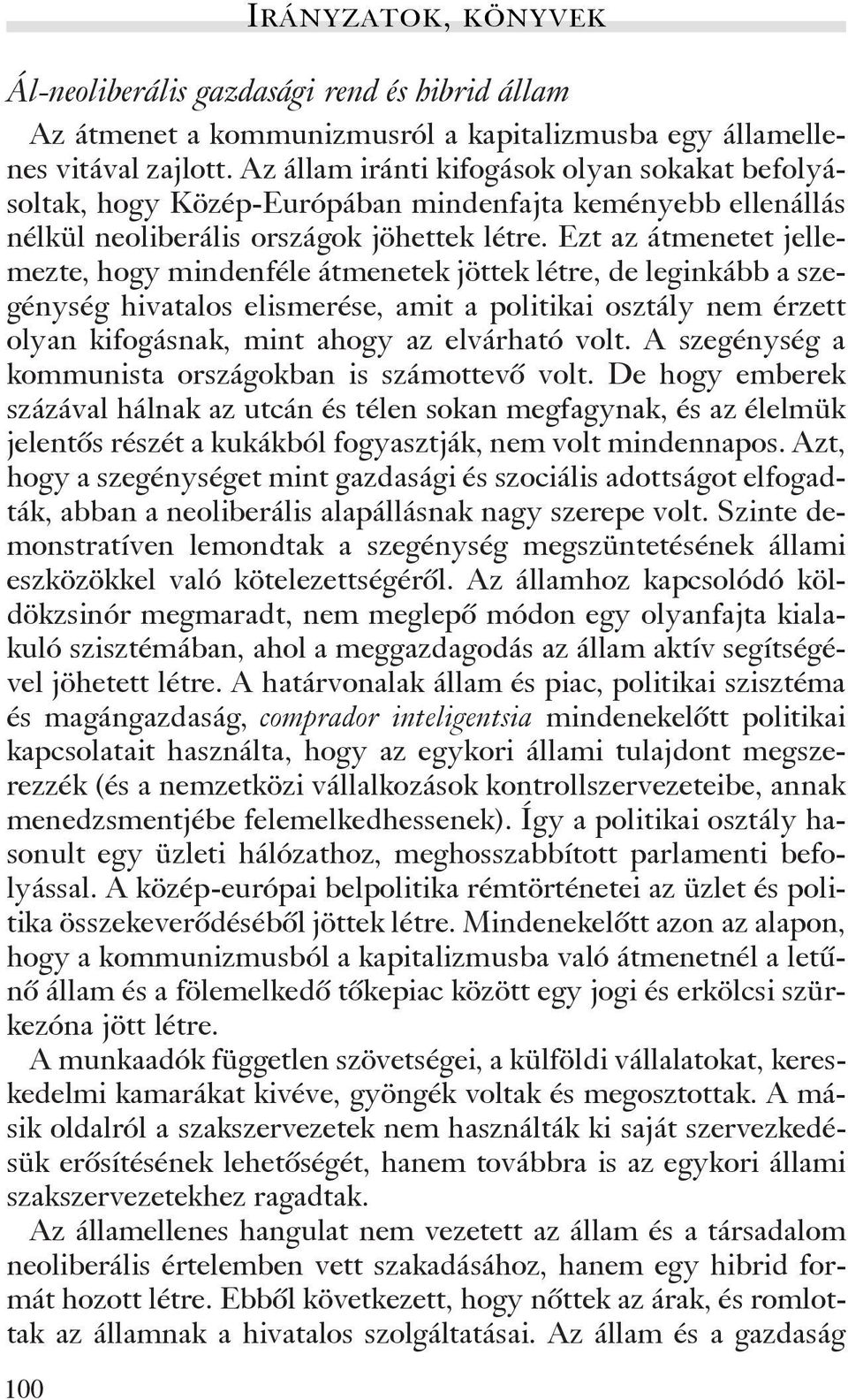 Ezt az átmenetet jellemezte, hogy mindenféle átmenetek jöttek létre, de leginkább a szegénység hivatalos elismerése, amit a politikai osztály nem érzett olyan kifogásnak, mint ahogy az elvárható volt.