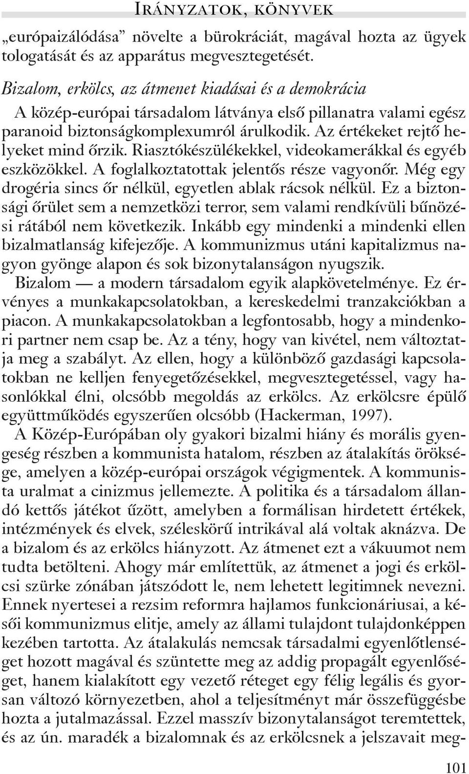 Riasztókészülékekkel, videokamerákkal és egyéb eszközökkel. A foglalkoztatottak jelentõs része vagyonõr. Még egy drogéria sincs õr nélkül, egyetlen ablak rácsok nélkül.