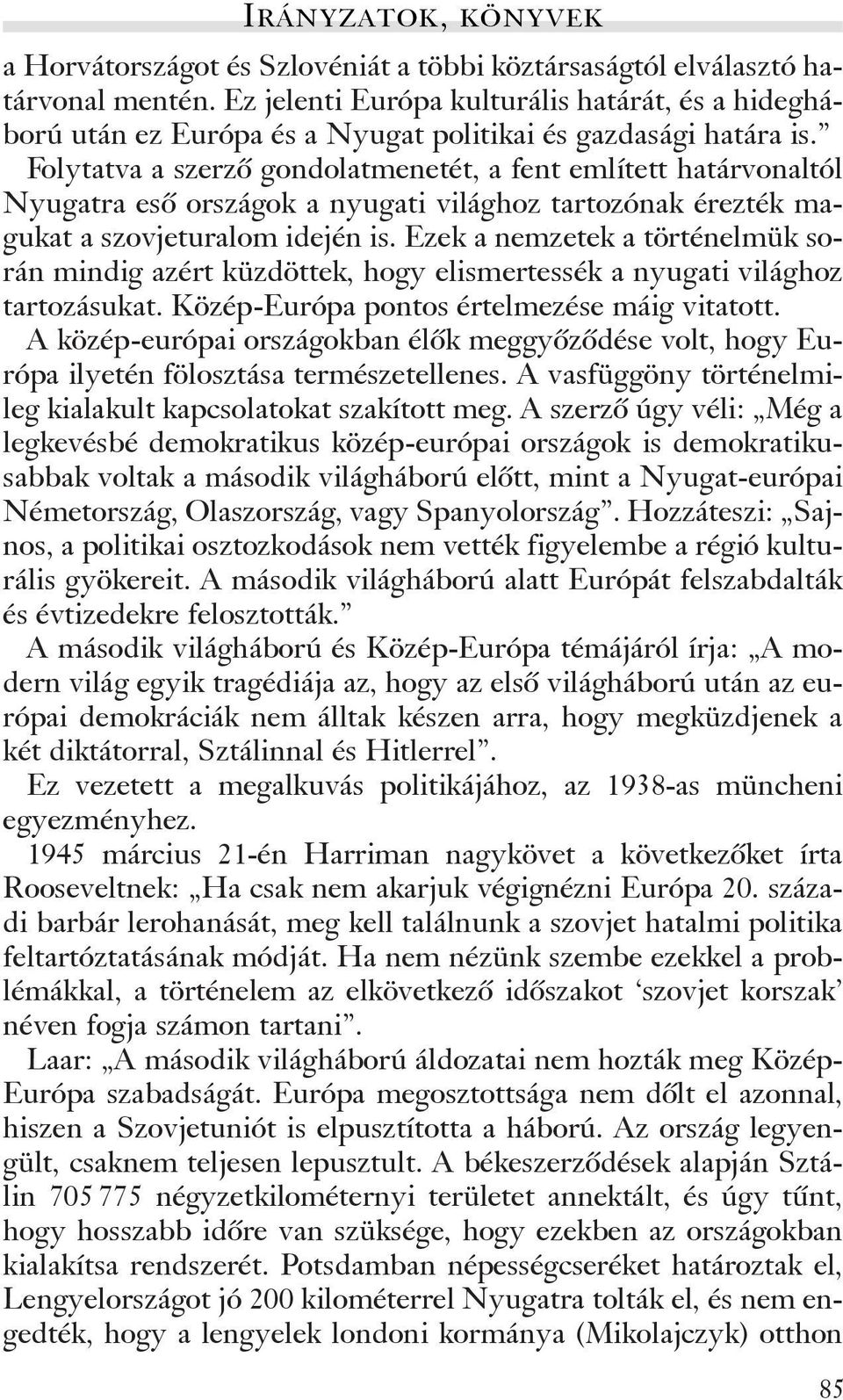 Ezek a nemzetek a történelmük során mindig azért küzdöttek, hogy elismertessék a nyugati világhoz tartozásukat. Közép-Európa pontos értelmezése máig vitatott.