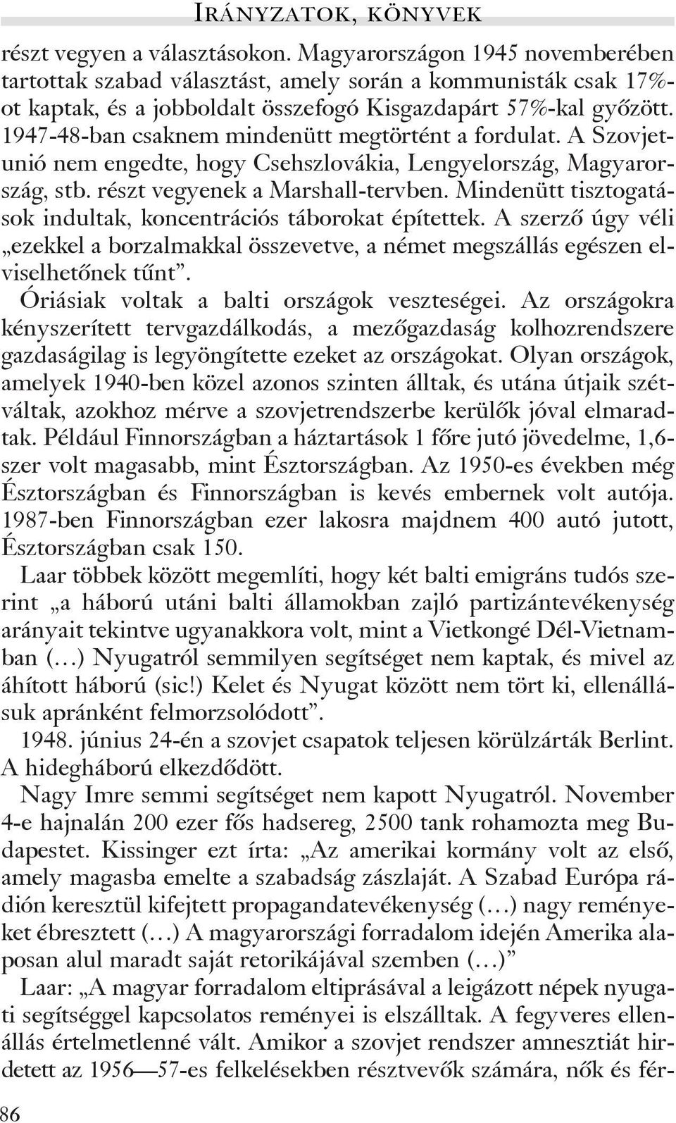 Mindenütt tisztogatások indultak, koncentrációs táborokat építettek. A szerzõ úgy véli ezekkel a borzalmakkal összevetve, a német megszállás egészen elviselhetõnek tûnt.