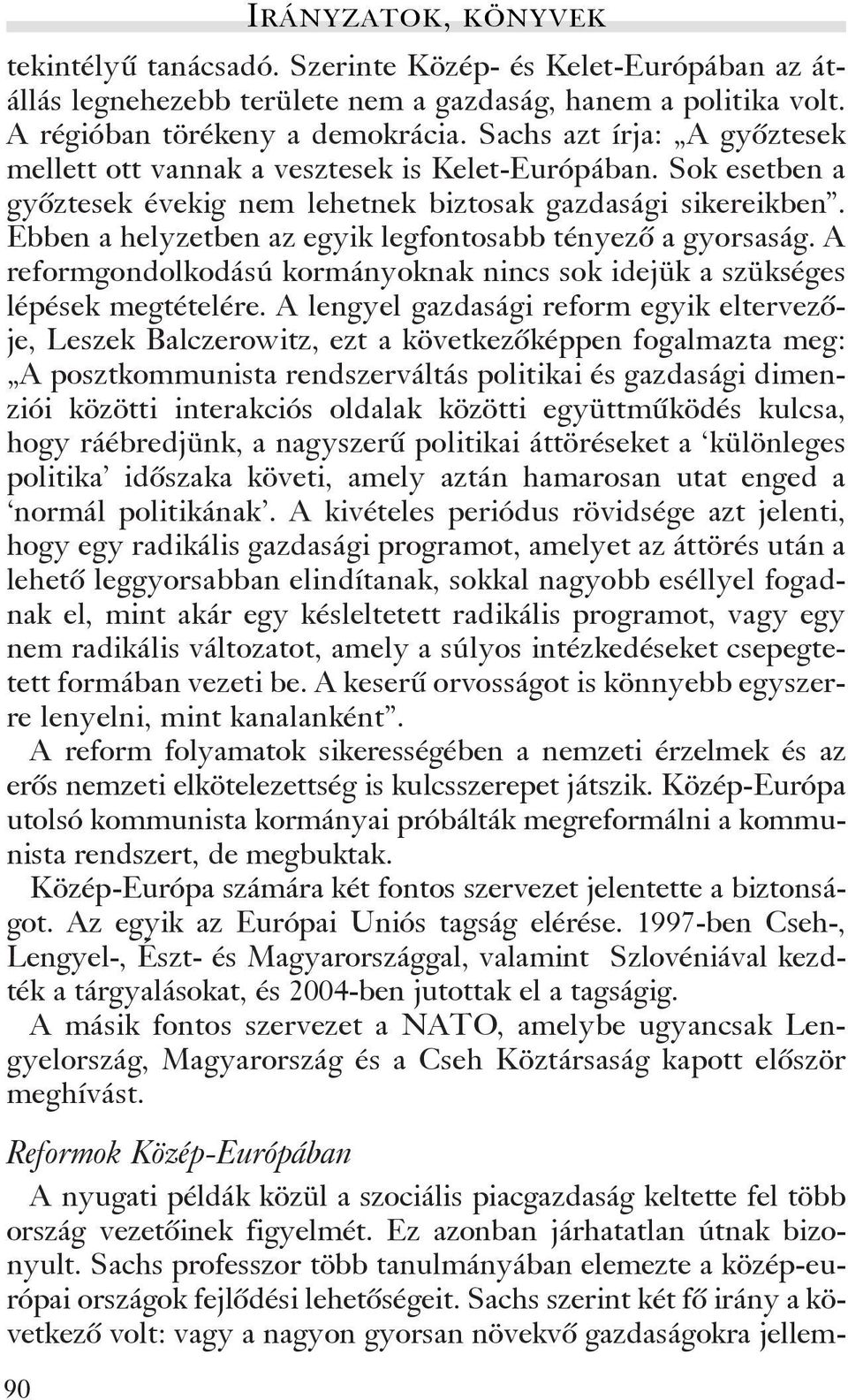 Ebben a helyzetben az egyik legfontosabb tényezõ a gyorsaság. A reformgondolkodású kormányoknak nincs sok idejük a szükséges lépések megtételére.