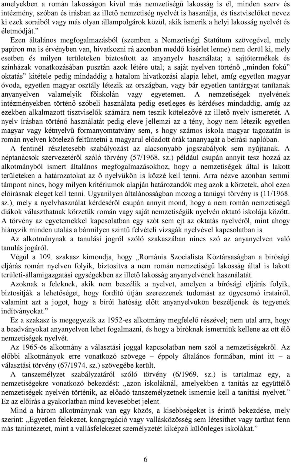 Ezen általános megfogalmazásból (szemben a Nemzetiségi Statútum szövegével, mely papíron ma is érvényben van, hivatkozni rá azonban meddő kísérlet lenne) nem derül ki, mely esetben és milyen