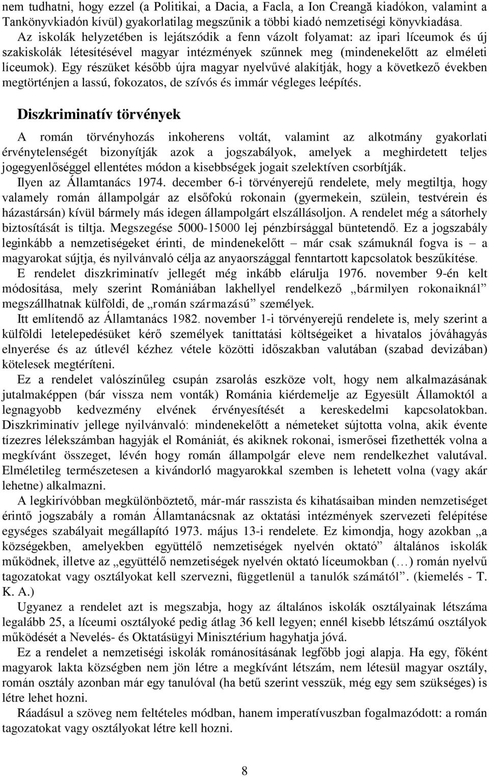 Egy részüket később újra magyar nyelvűvé alakítják, hogy a következő években megtörténjen a lassú, fokozatos, de szívós és immár végleges leépítés.