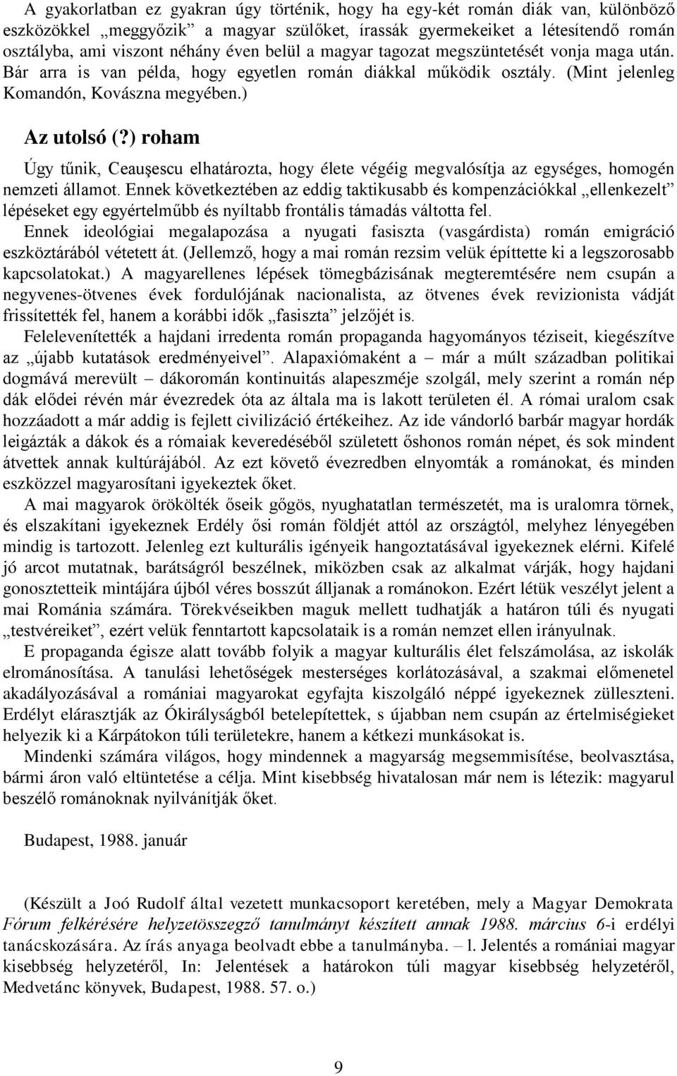 ) roham Úgy tűnik, Ceauşescu elhatározta, hogy élete végéig megvalósítja az egységes, homogén nemzeti államot.