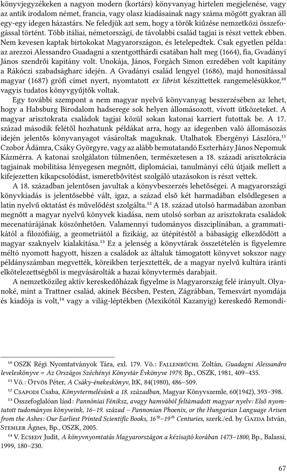 Nem kevesen kaptak birtokokat Magyarországon, és letelepedtek. Csak egyetlen példa: az arezzoi Alessandro Guadagni a szentgo hárdi csatában halt meg (1664), fia, Gvadányi János szendrői kapitány volt.