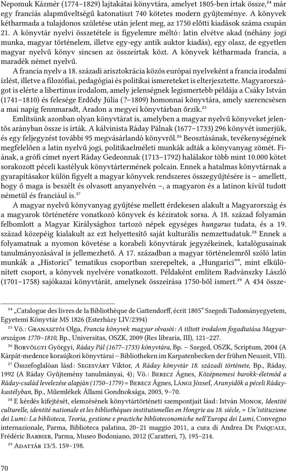 A könyvtár nyelvi összetétele is figyelemre méltó: latin elvétve akad (néhány jogi munka, magyar történelem, illetve egy-egy antik auktor kiadás), egy olasz, de egyetlen magyar nyelvű könyv sincsen