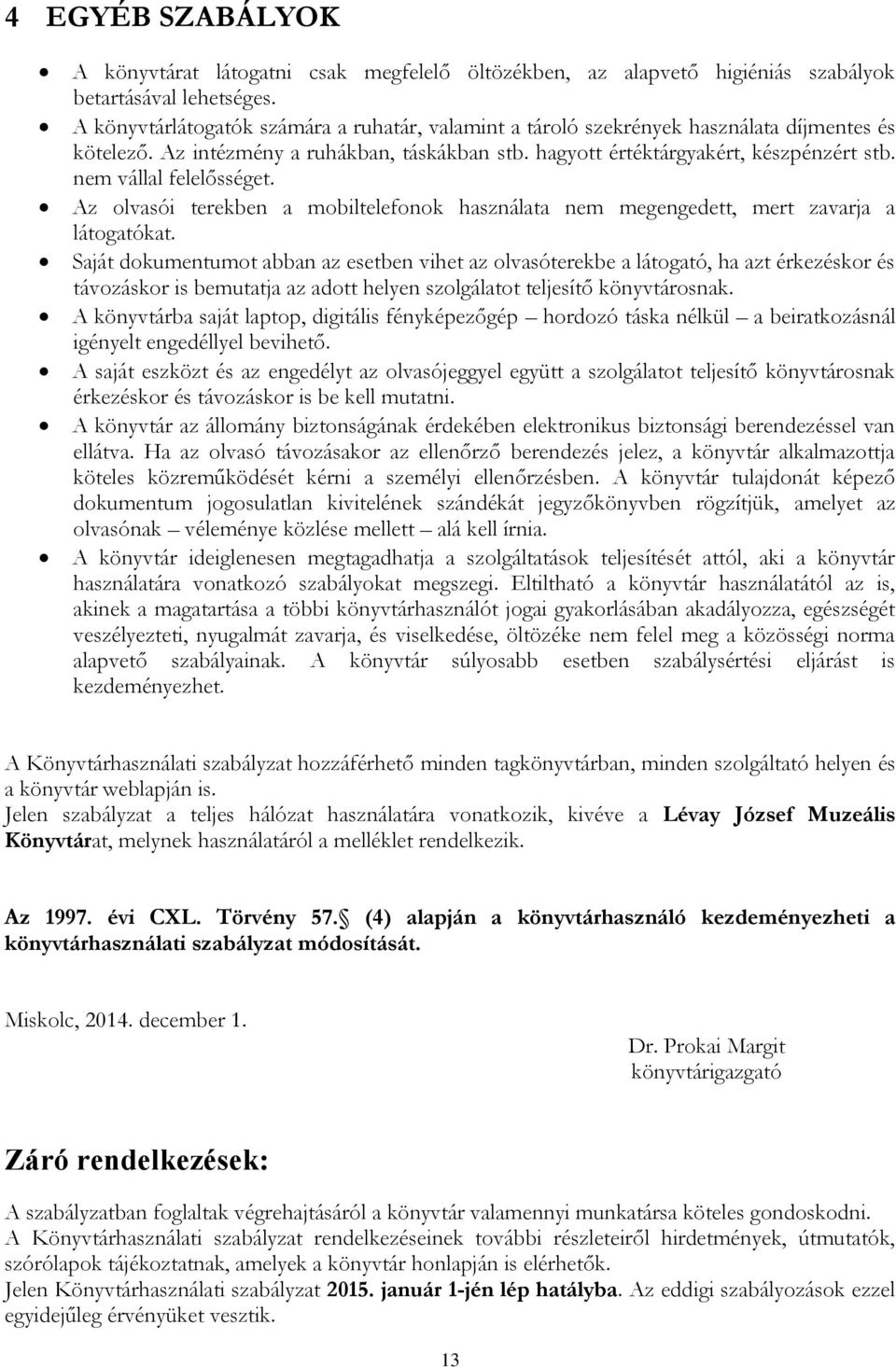 nem vállal felelősséget. Az olvasói terekben a mobiltelefonok használata nem megengedett, mert zavarja a látogatókat.