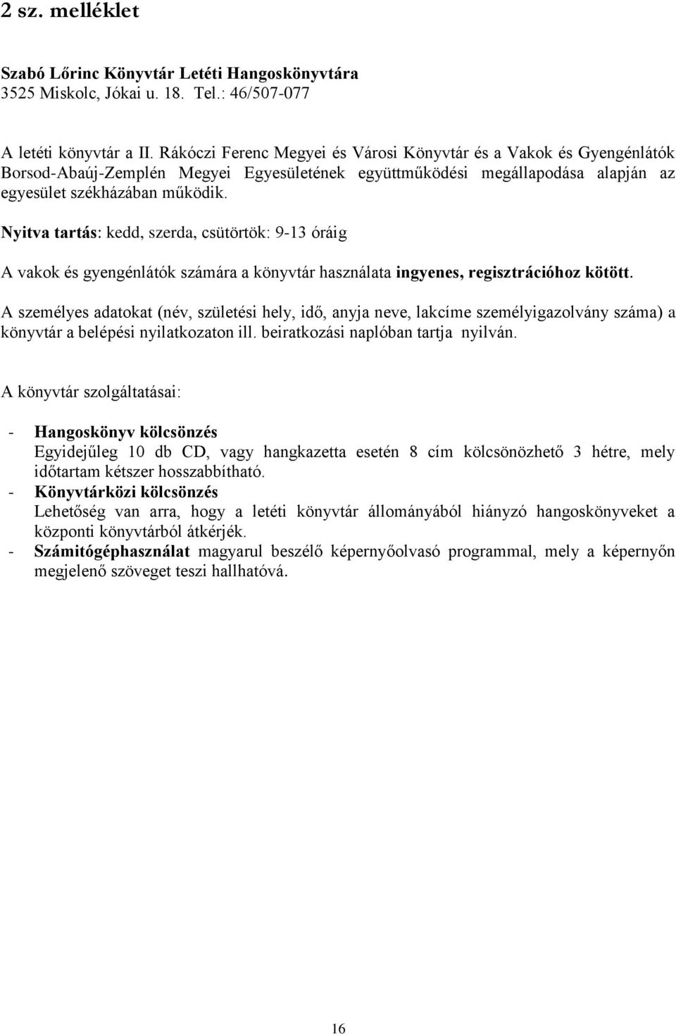 Nyitva tartás: kedd, szerda, csütörtök: 9-13 óráig A vakok és gyengénlátók számára a könyvtár használata ingyenes, regisztrációhoz kötött.