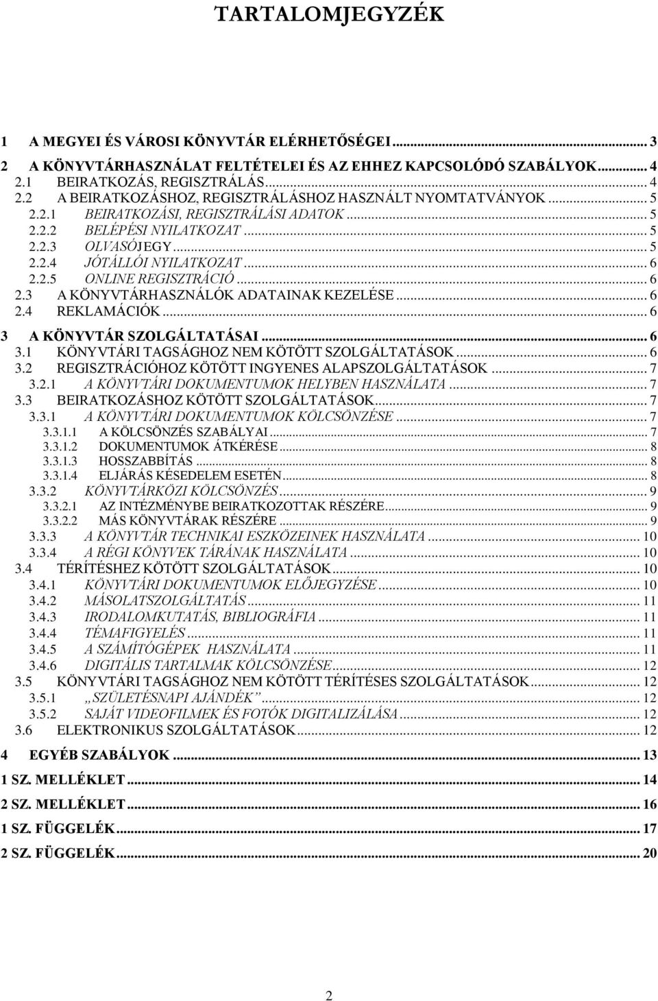 .. 6 2.4 REKLAMÁCIÓK... 6 3 A KÖNYVTÁR SZOLGÁLTATÁSAI... 6 3.1 KÖNYVTÁRI TAGSÁGHOZ NEM KÖTÖTT SZOLGÁLTATÁSOK... 6 3.2 REGISZTRÁCIÓHOZ KÖTÖTT INGYENES ALAPSZOLGÁLTATÁSOK... 7 3.2.1 A KÖNYVTÁRI DOKUMENTUMOK HELYBEN HASZNÁLATA.