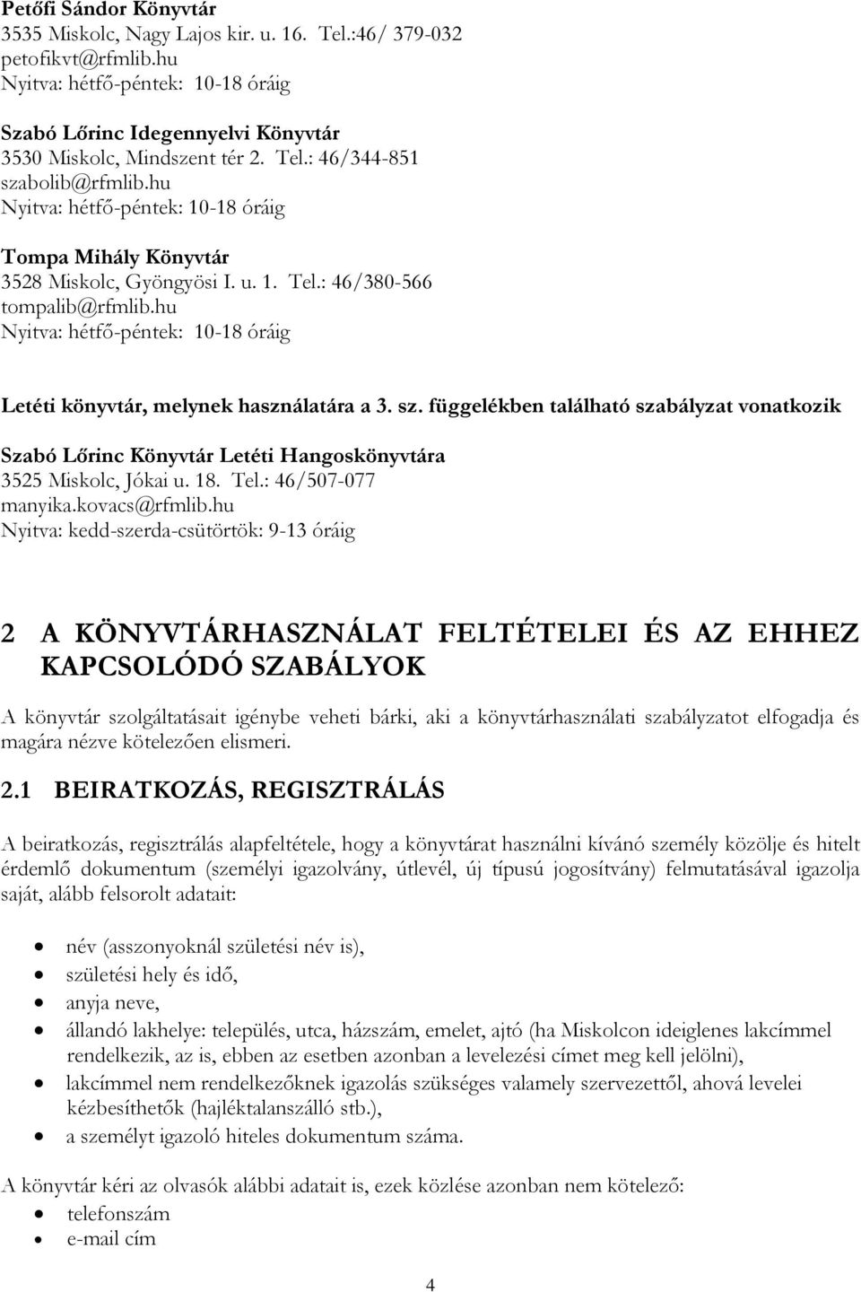 hu Nyitva: hétfő-péntek: 10-18 óráig Letéti könyvtár, melynek használatára a 3. sz. függelékben található szabályzat vonatkozik Szabó Lőrinc Könyvtár Letéti Hangoskönyvtára 3525 Miskolc, Jókai u. 18.