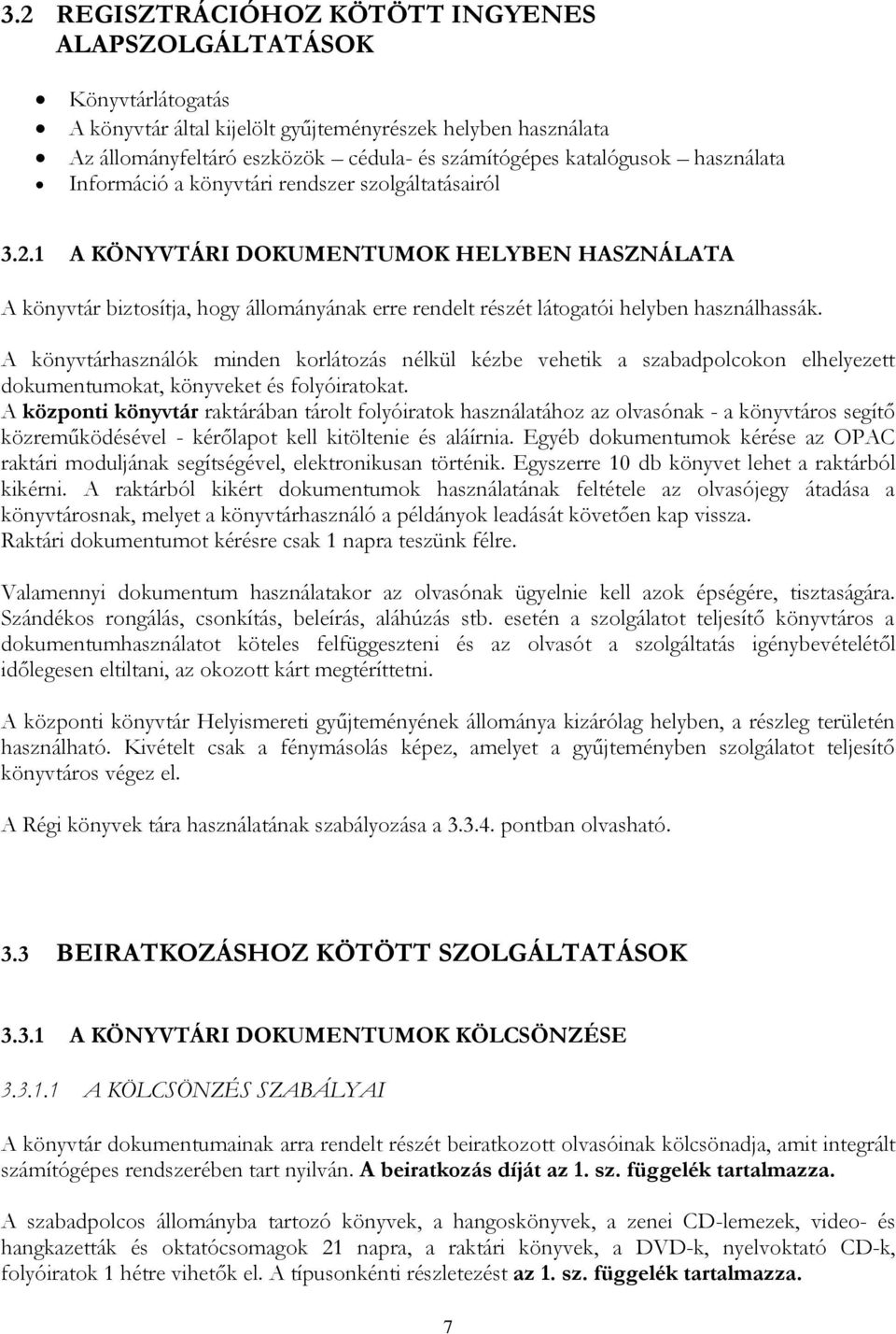 1 A KÖNYVTÁRI DOKUMENTUMOK HELYBEN HASZNÁLATA A könyvtár biztosítja, hogy állományának erre rendelt részét látogatói helyben használhassák.