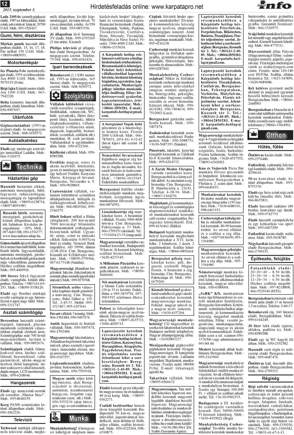 Ára 8000 UAH. Mob.: 066-5070119 (Iván). Régi fajta Kárpáti motor eladó. Ára 1200 UAH. Mob.: 063-7942320. Delta kismotor, használt állapotban, eladó Jánosiban. Mob.: 050-9907697.