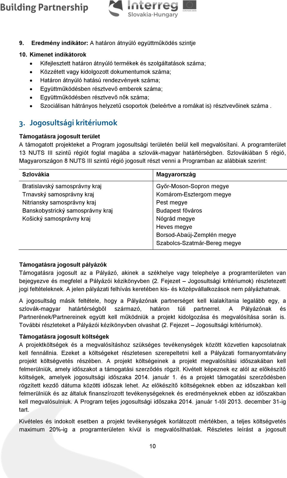 résztvevő emberek száma; Együttműködésben résztvevő nők száma; Szociálisan hátrányos helyzetű csoportok (beleértve a romákat is) résztvevőinek száma. 3.