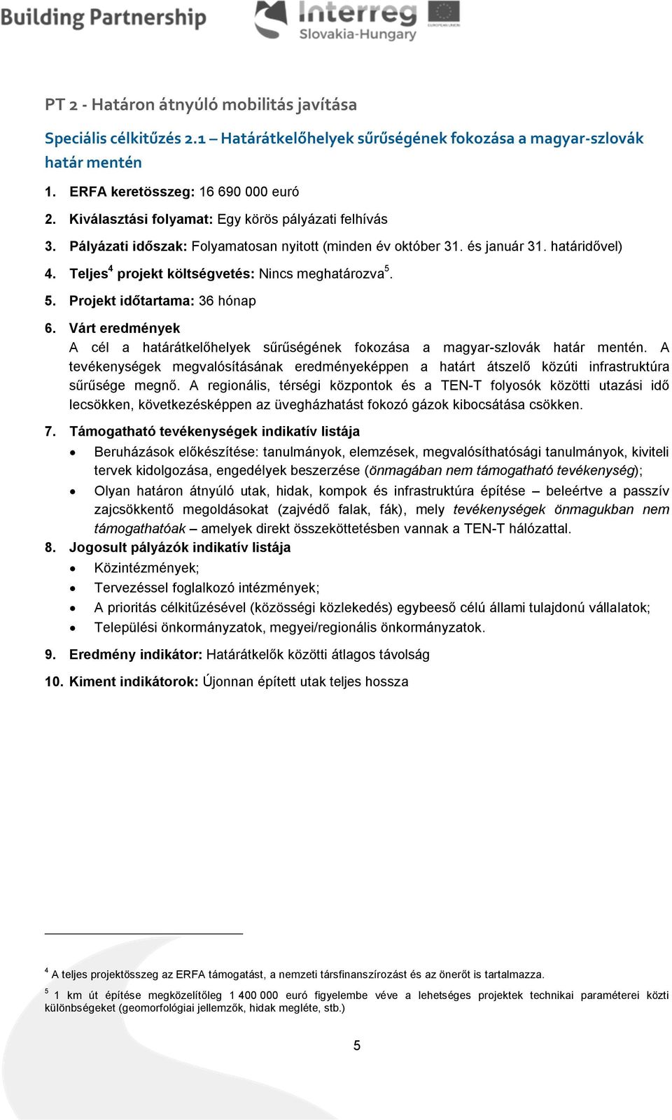 5. Projekt időtartama: 36 hónap 6. Várt eredmények A cél a határátkelőhelyek sűrűségének fokozása a magyar-szlovák határ mentén.