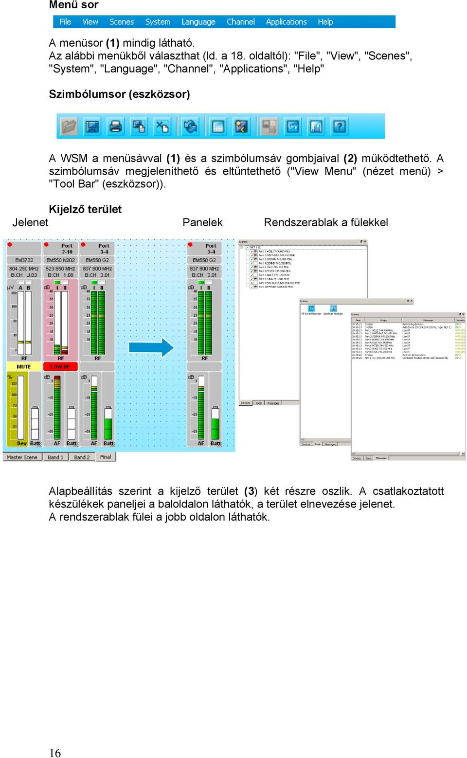 szimbólumsáv gombjaival (2) működtethető. A szimbólumsáv megjeleníthető és eltűntethető ("View Menu" (nézet menü) > "Tool Bar" (eszközsor)).