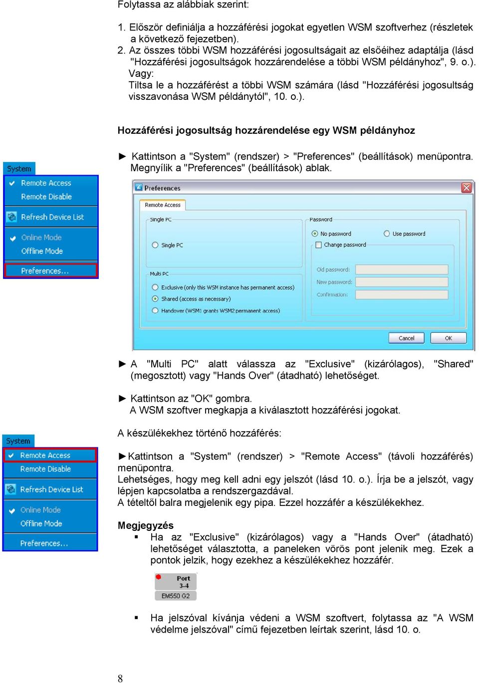 Vagy: Tiltsa le a hozzáférést a többi WSM számára (lásd "Hozzáférési jogosultság visszavonása WSM példánytól", 10. o.).