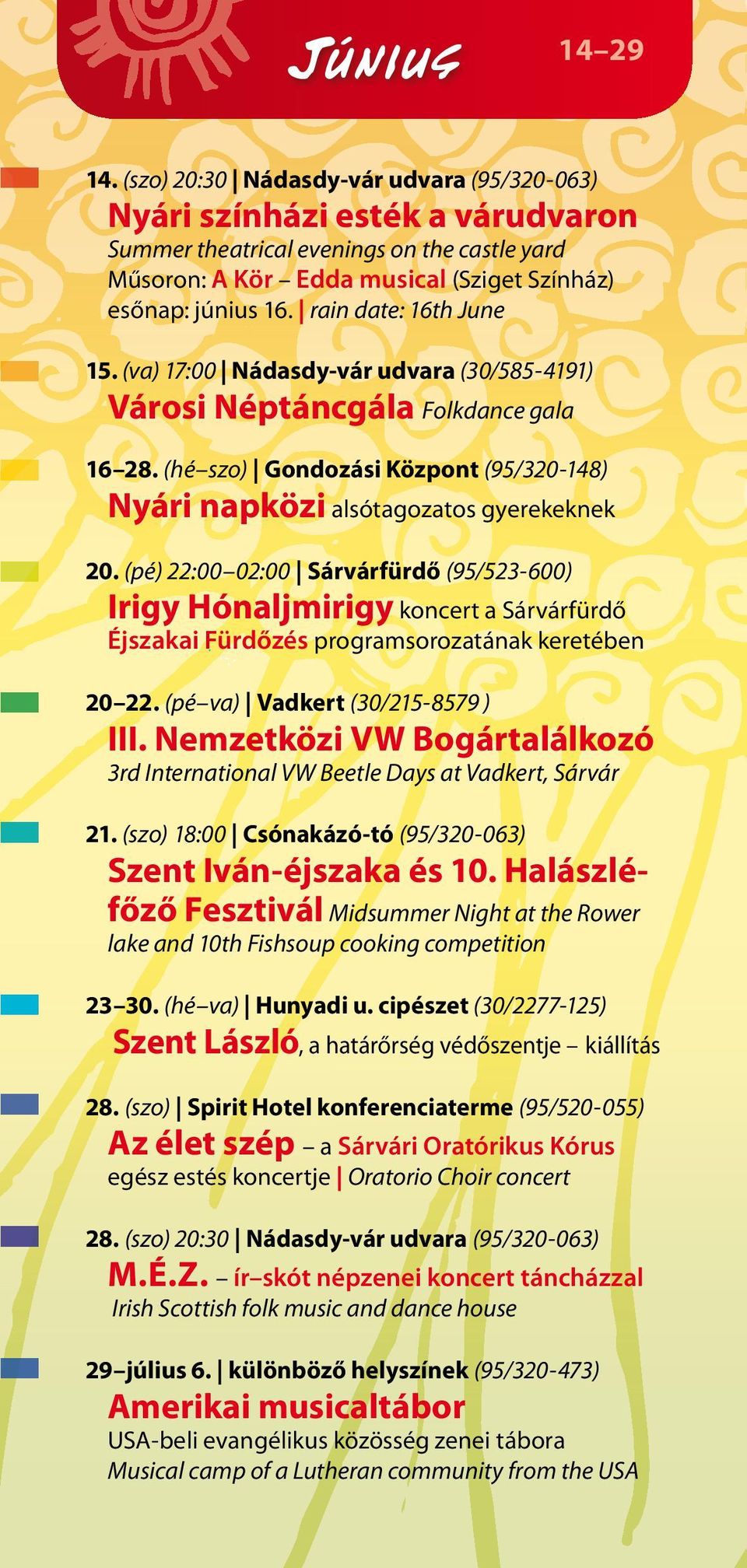 rain date: 16th June 15. (va) 17:00 Nádasdy-vár udvara (30/585-4191) Városi Néptáncgála Folkdance gala 16 28. (hé szo) Gondozási Központ (95/320-148) Nyári napközi alsótagozatos gyerekeknek 20.