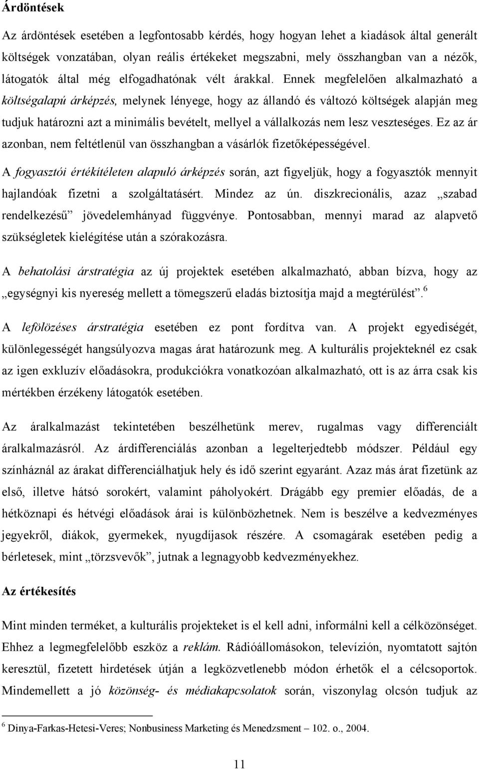 Ennek megfelelően alkalmazható a költségalapú árképzés, melynek lényege, hogy az állandó és változó költségek alapján meg tudjuk határozni azt a minimális bevételt, mellyel a vállalkozás nem lesz